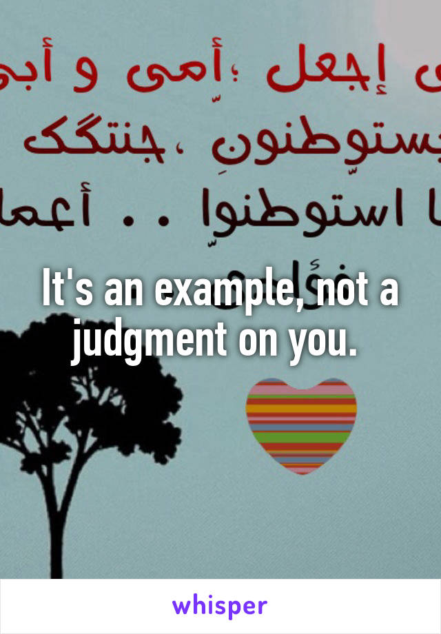 It's an example, not a judgment on you. 