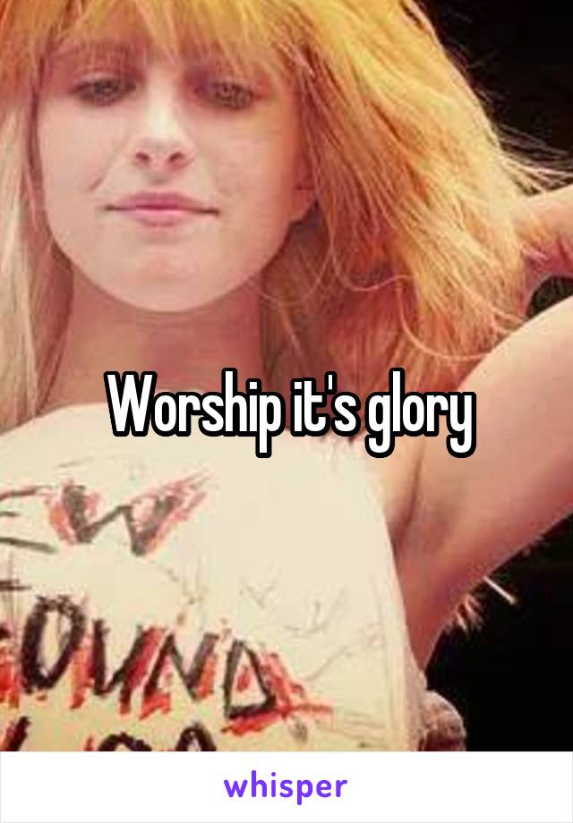 Worship it's glory