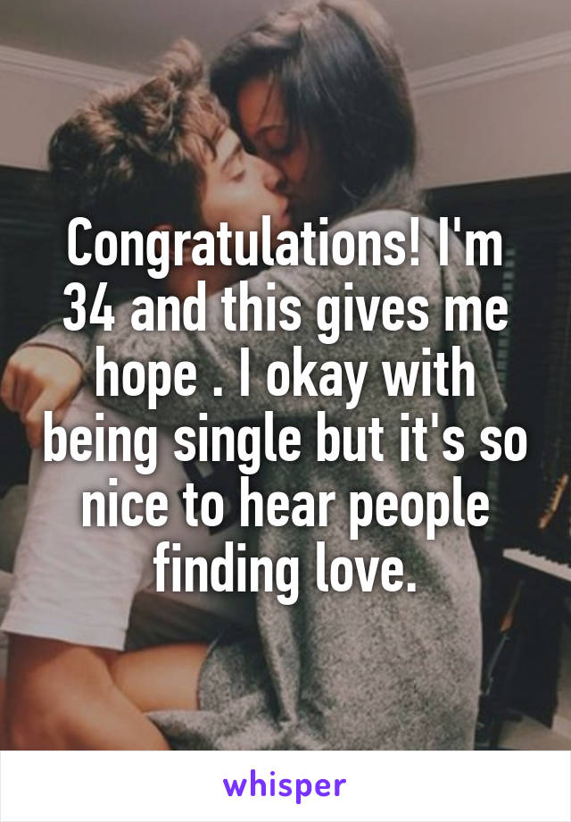 Congratulations! I'm 34 and this gives me hope . I okay with being single but it's so nice to hear people finding love.