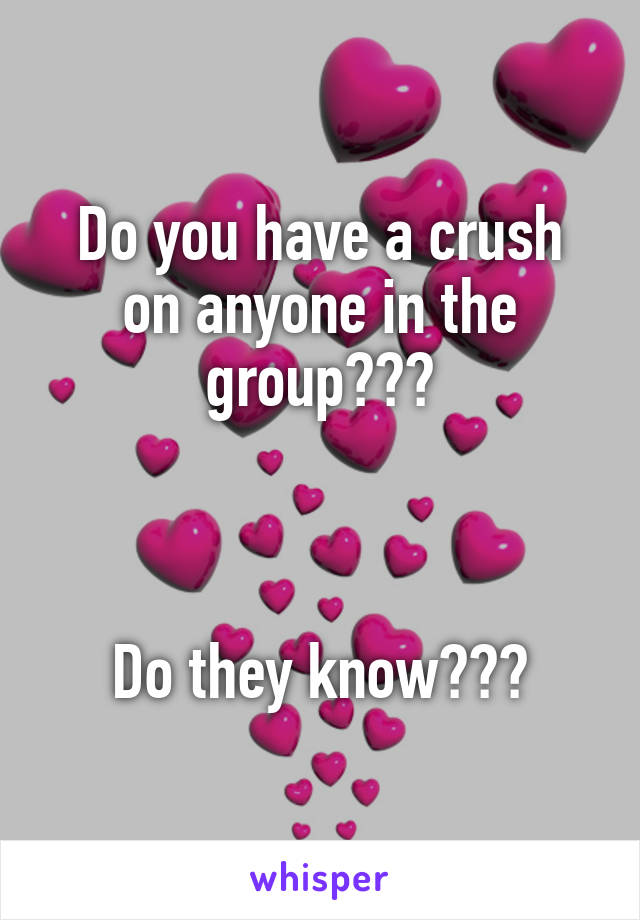 do-you-have-a-crush-on-anyone-in-the-group-do-they-know