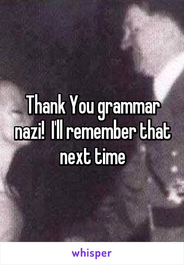 Thank You grammar nazi!  I'll remember that next time
