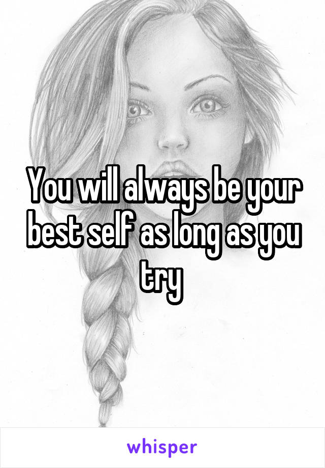 You will always be your best self as long as you try 
