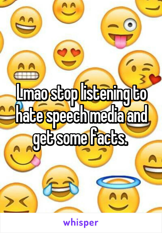 Lmao stop listening to hate speech media and get some facts. 