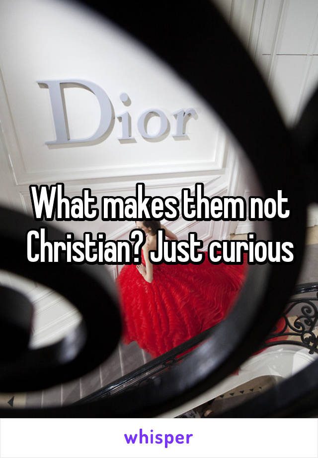 What makes them not Christian? Just curious