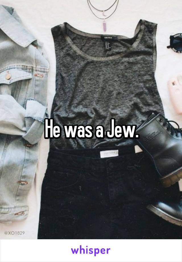 He was a Jew.