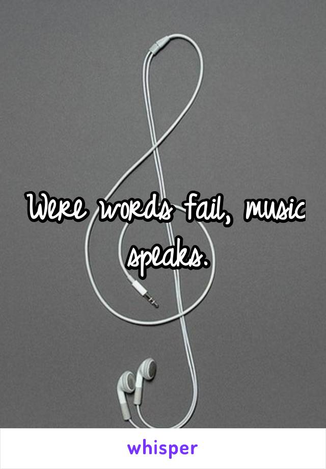 Were words fail, music speaks.
