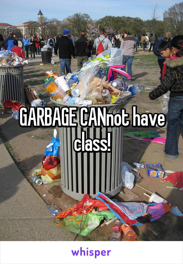 GARBAGE CANnot have class!