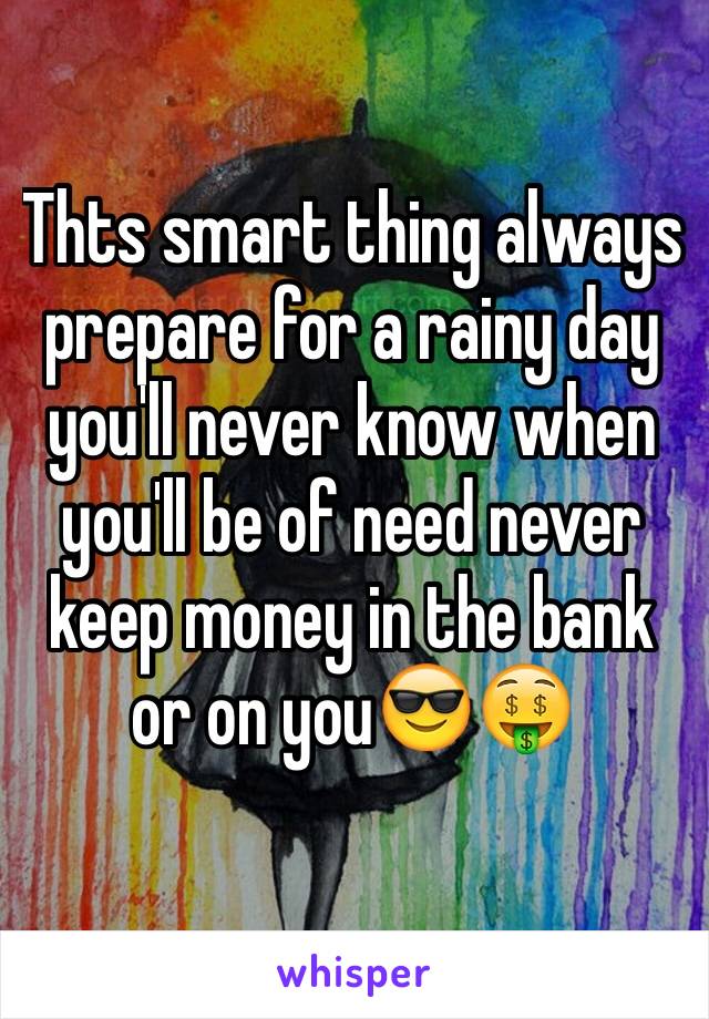 Thts smart thing always prepare for a rainy day you'll never know when you'll be of need never keep money in the bank or on you😎🤑