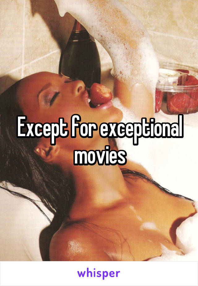 Except for exceptional movies