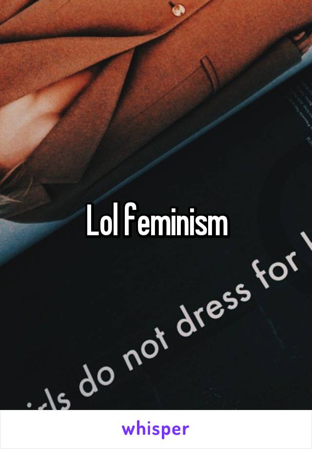 Lol feminism