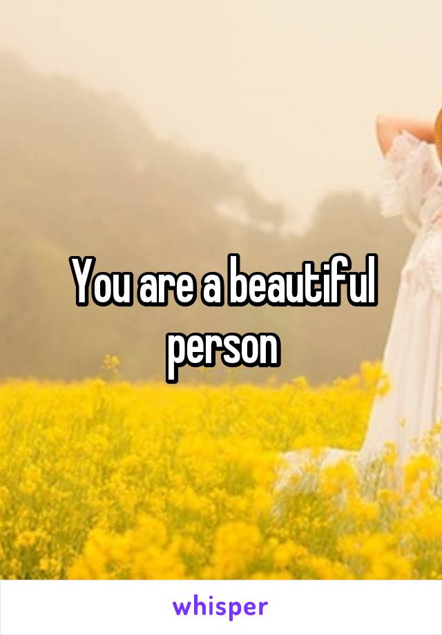 You are a beautiful person