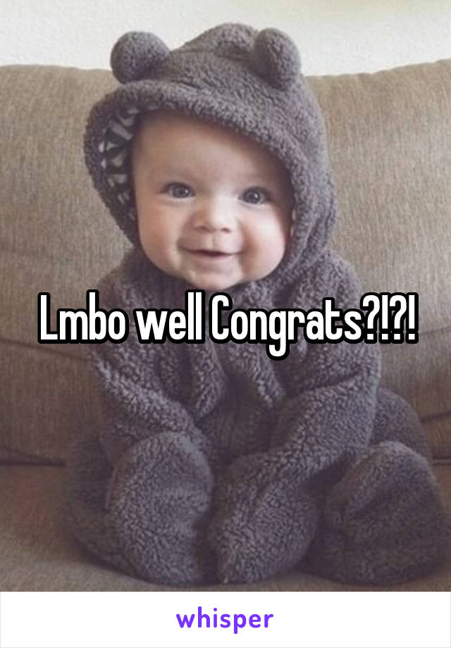Lmbo well Congrats?!?!