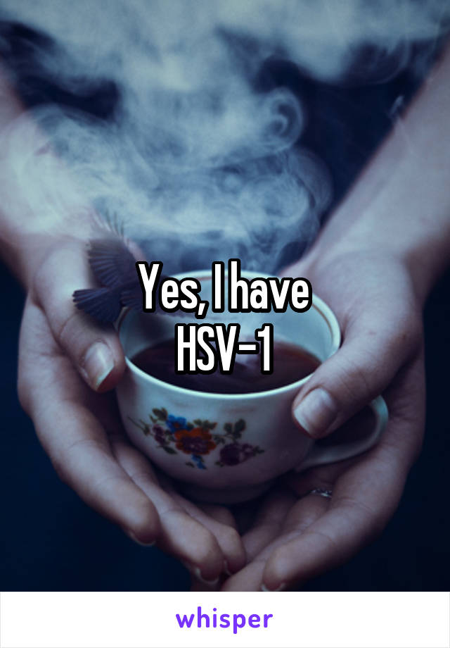 Yes, I have 
HSV-1 