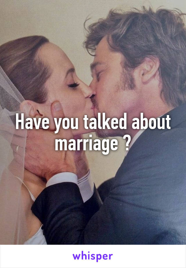 Have you talked about marriage ?