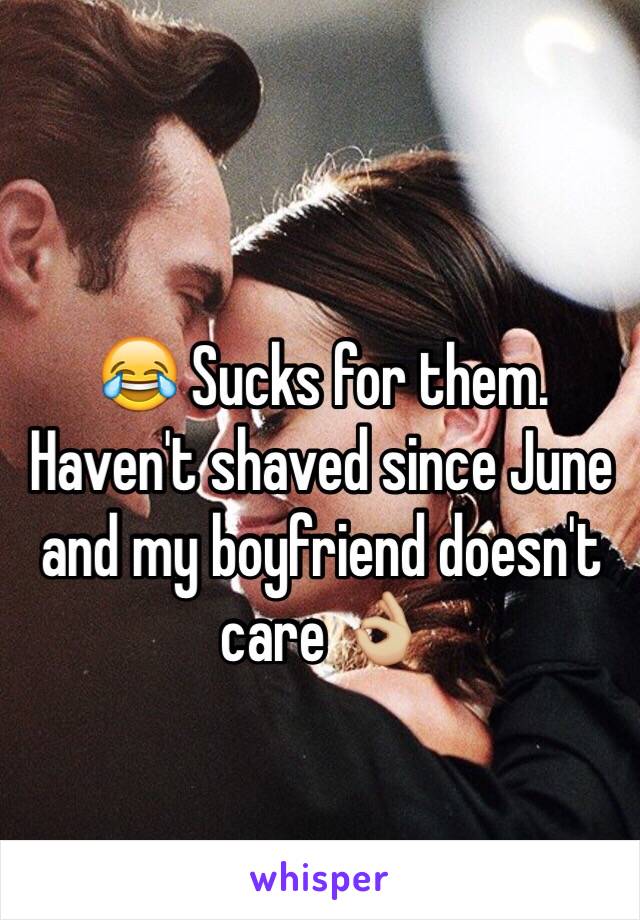 😂 Sucks for them. Haven't shaved since June and my boyfriend doesn't care 👌🏼