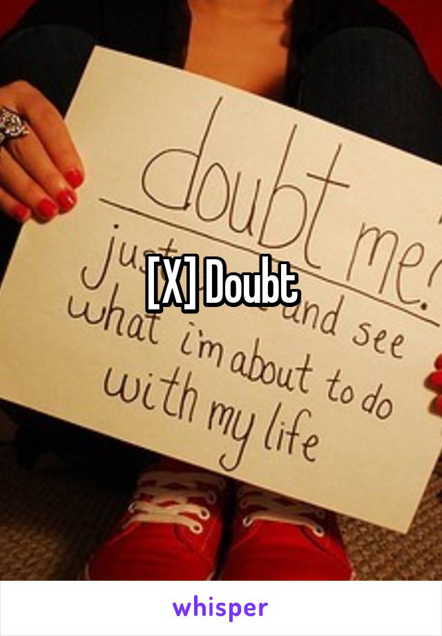 [X] Doubt
