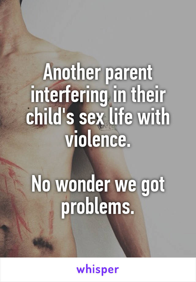 Another parent interfering in their child's sex life with violence.

No wonder we got problems.