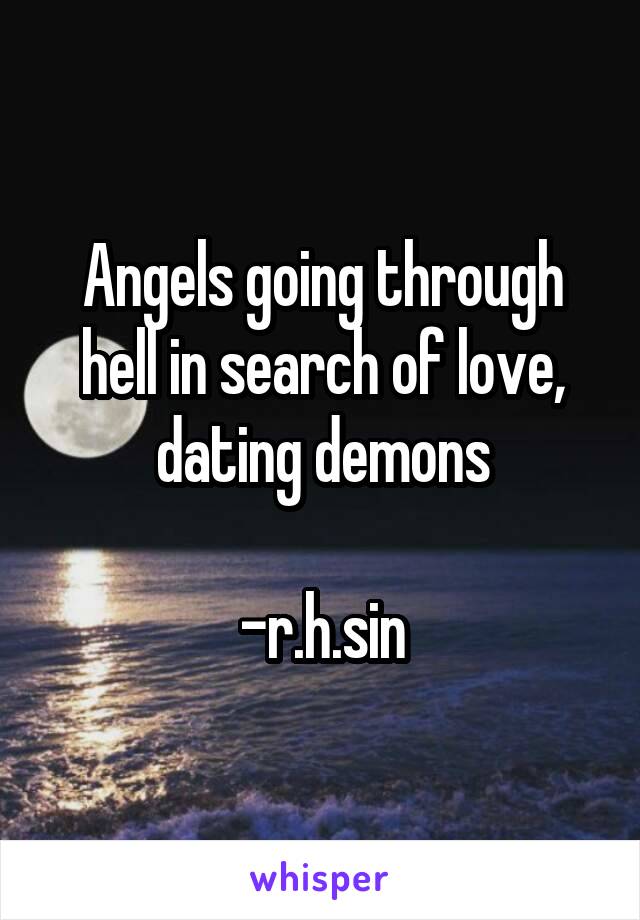 Angels going through hell in search of love, dating demons

-r.h.sin
