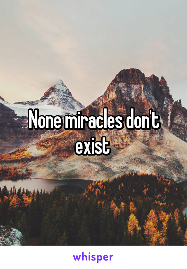 None miracles don't exist 