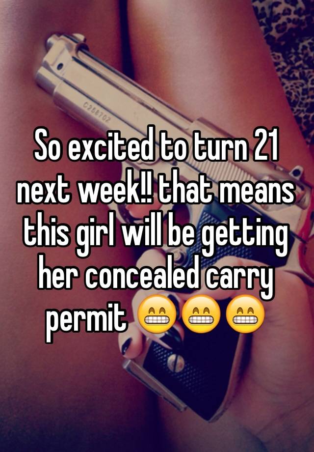 So excited to turn 21 next week!! that means this girl will be getting her concealed carry permit 😁😁😁