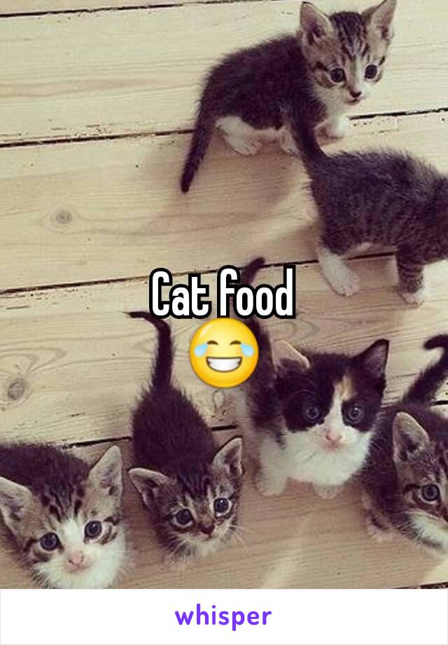 Cat food
😂