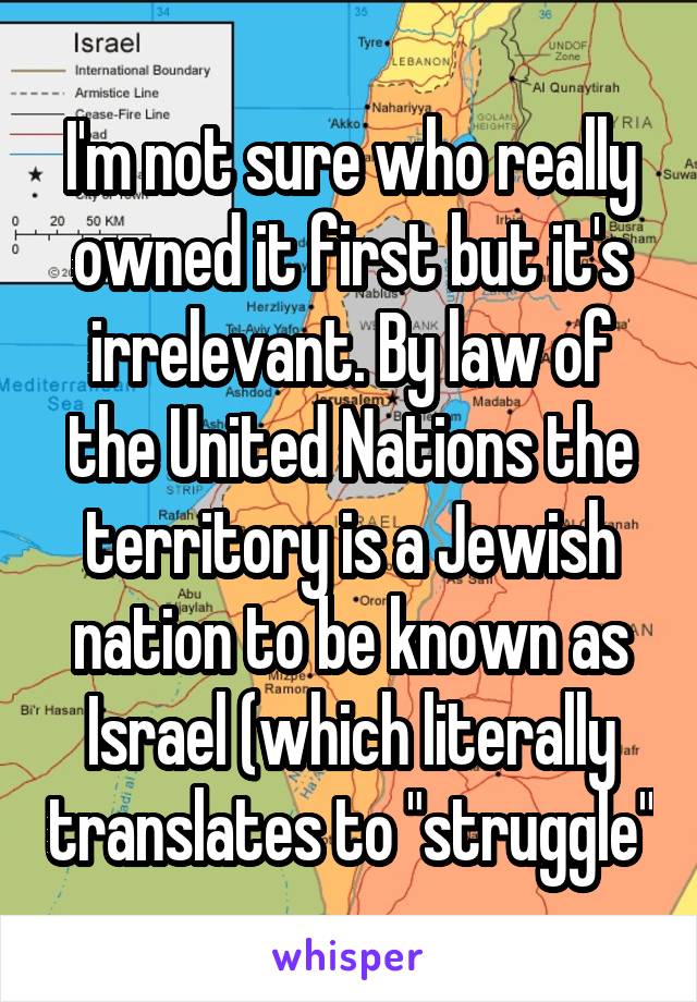 I'm not sure who really owned it first but it's irrelevant. By law of the United Nations the territory is a Jewish nation to be known as Israel (which literally translates to "struggle"