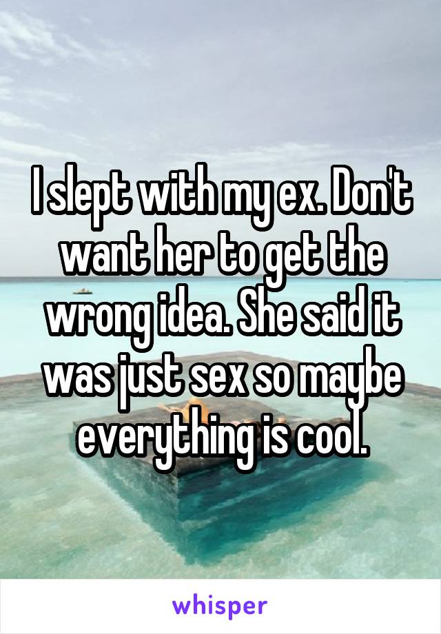 I slept with my ex. Don