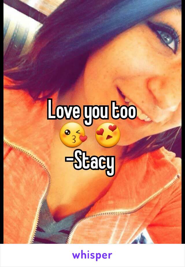 Love you too
😘 😍 
-Stacy 