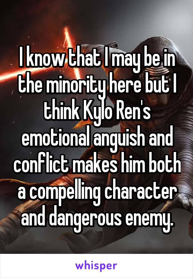 I know that I may be in the minority here but I think Kylo Ren's emotional anguish and conflict makes him both a compelling character and dangerous enemy.