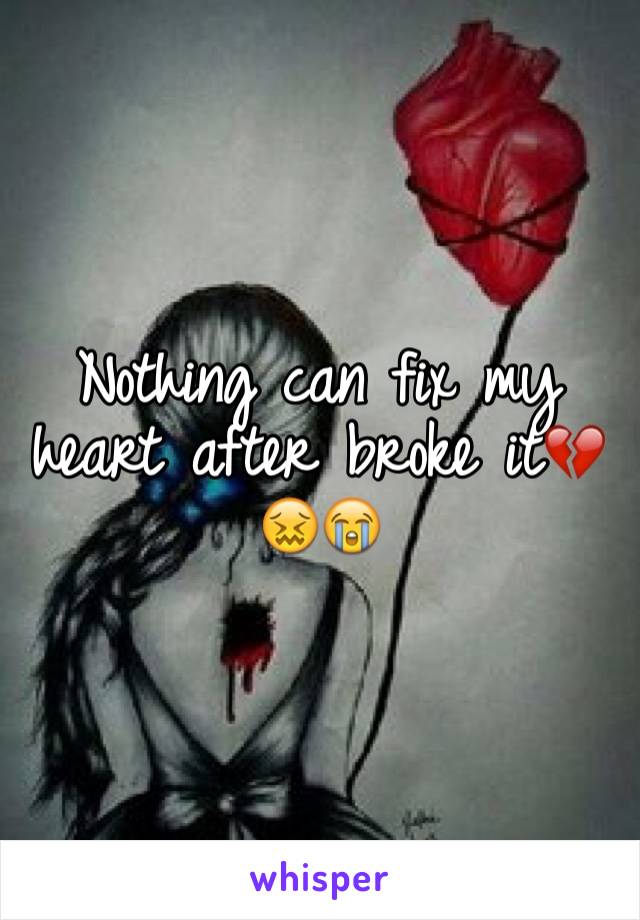 Nothing can fix my heart after broke it💔😖😭