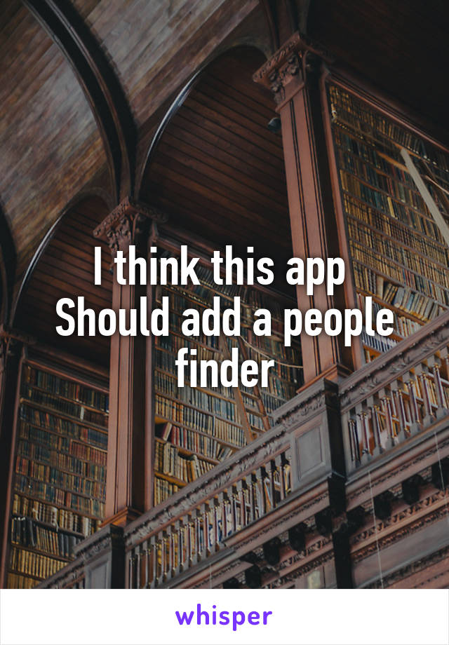 I think this app 
Should add a people finder