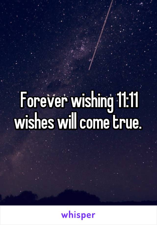 Forever wishing 11:11 wishes will come true. 