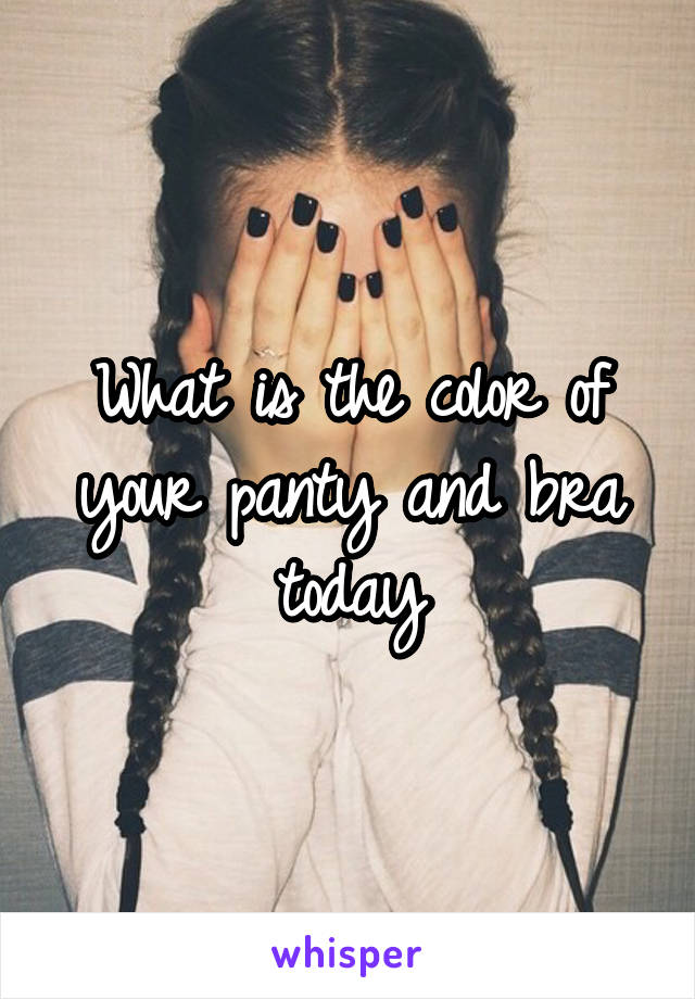 What is the color of your panty and bra today