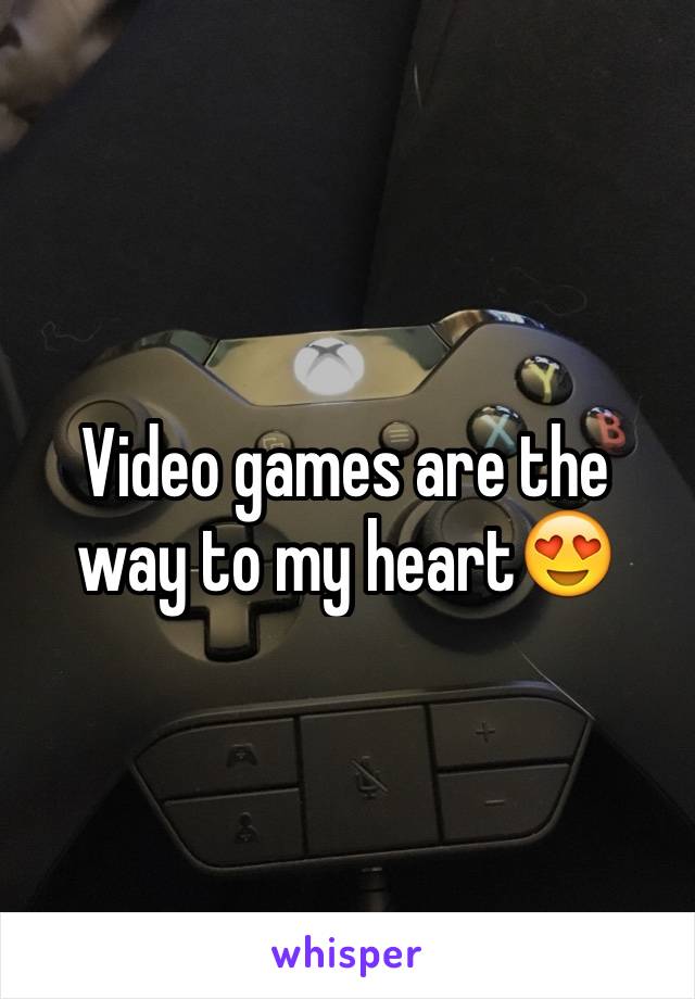 Video games are the way to my heart😍