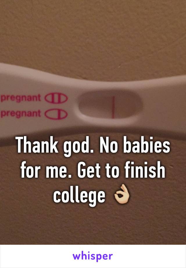 Thank god. No babies for me. Get to finish college 👌🏼