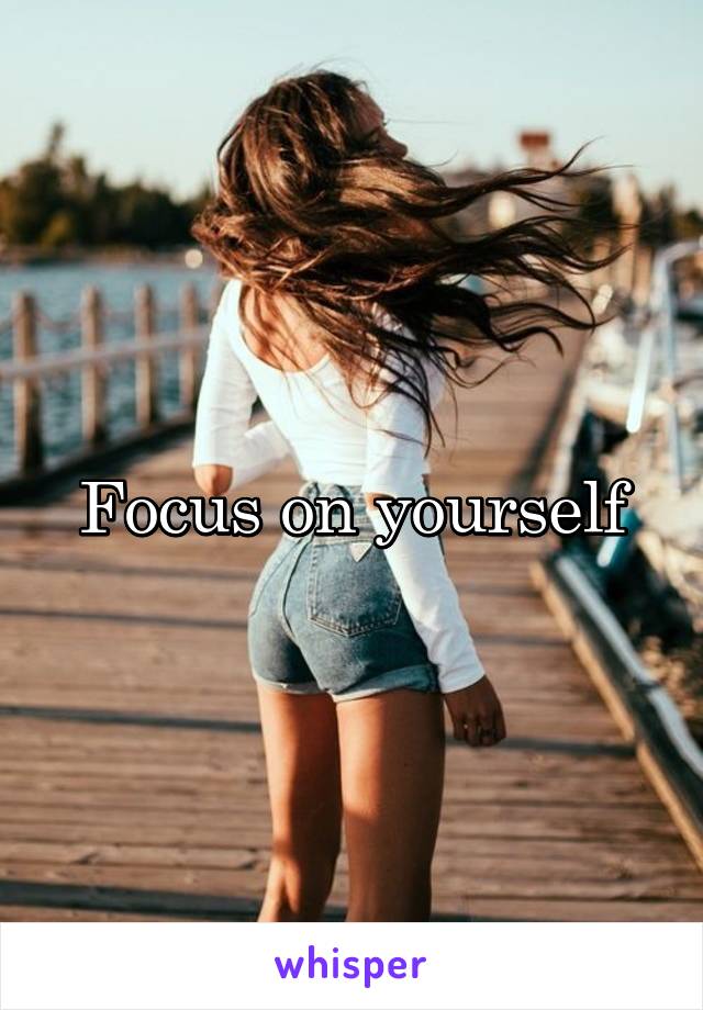 Focus on yourself