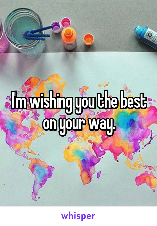 I'm wishing you the best on your way.