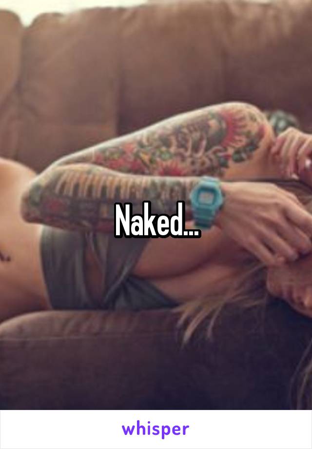 Naked...