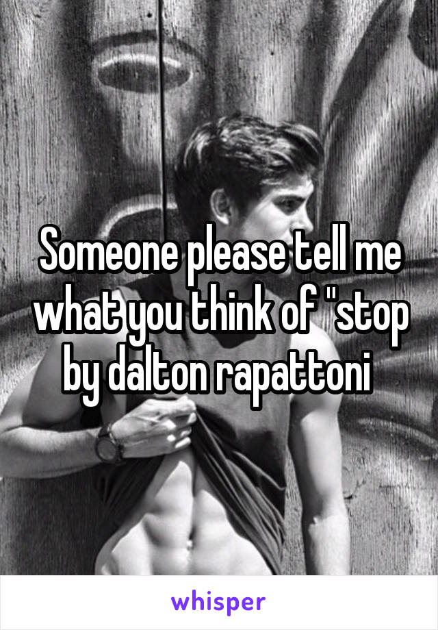 Someone please tell me what you think of "stop by dalton rapattoni 