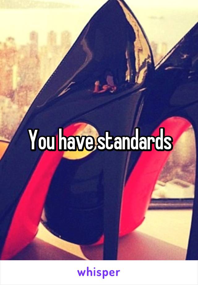 You have standards