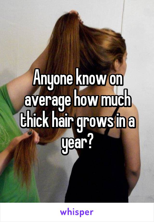 Anyone know on average how much thick hair grows in a year?