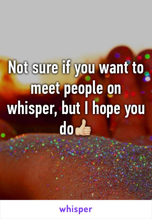 Not sure if you want to meet people on whisper, but I hope you do👍🏼