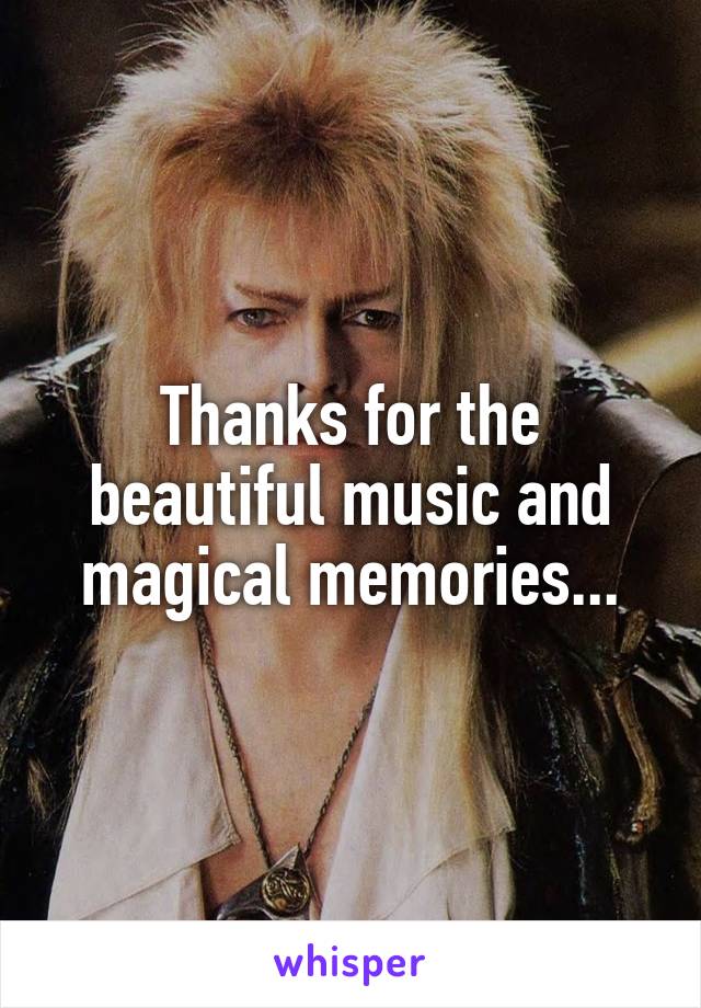 Thanks for the beautiful music and magical memories...