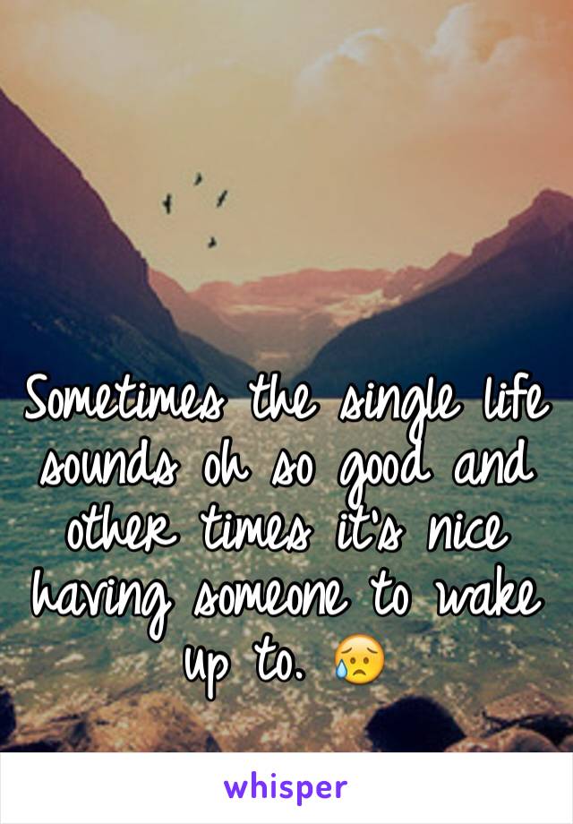Sometimes the single life sounds oh so good and other times it's nice having someone to wake up to. 😥