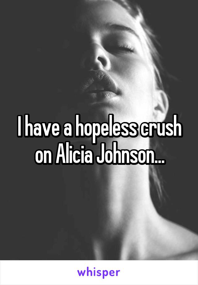 I have a hopeless crush on Alicia Johnson...