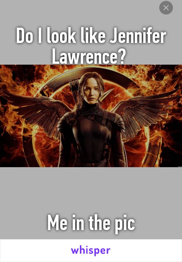 Do I look like Jennifer Lawrence? 







Me in the pic
