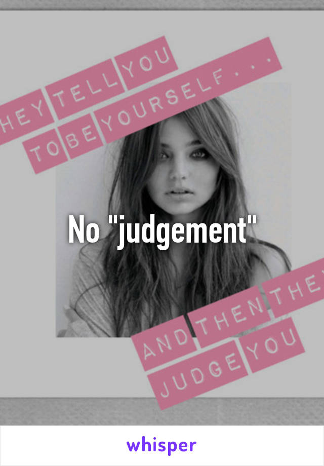 No "judgement"