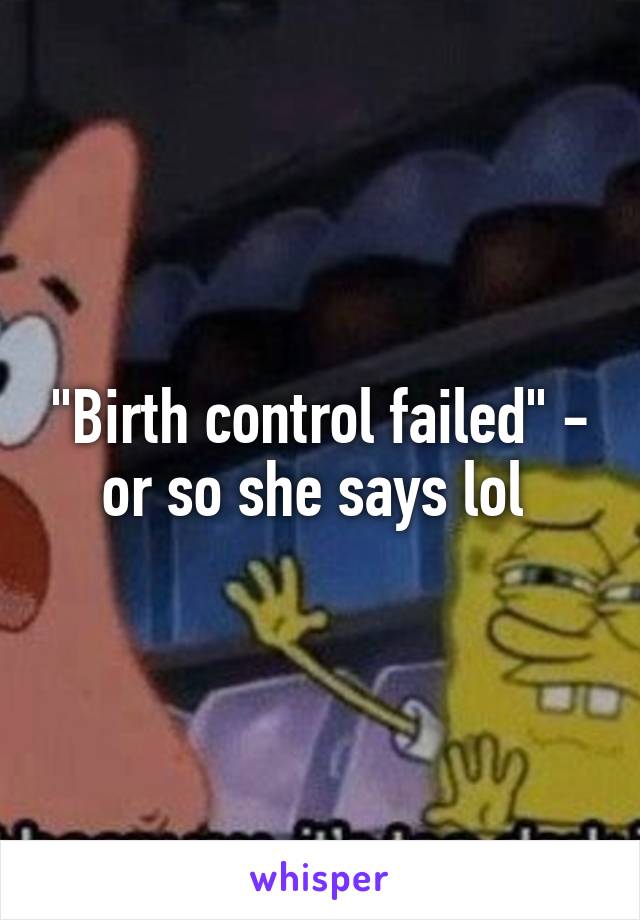 "Birth control failed" - or so she says lol 