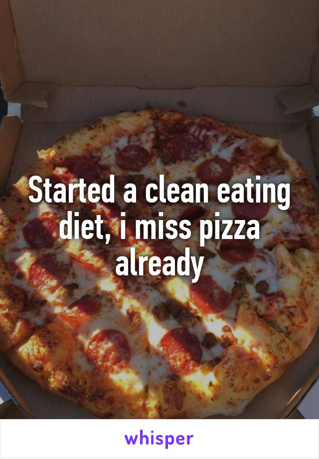 Started a clean eating diet, i miss pizza already