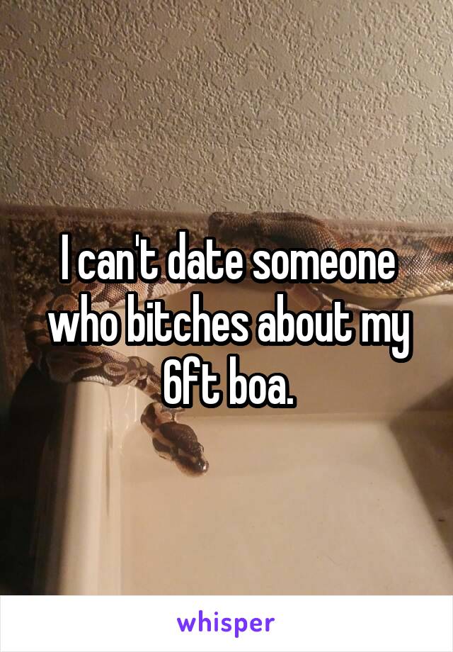 I can't date someone who bitches about my 6ft boa.